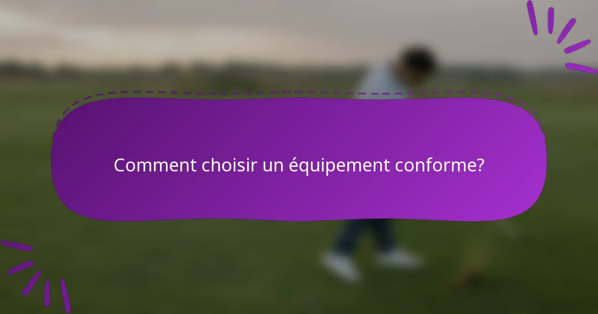 Comment choisir un équipement conforme?