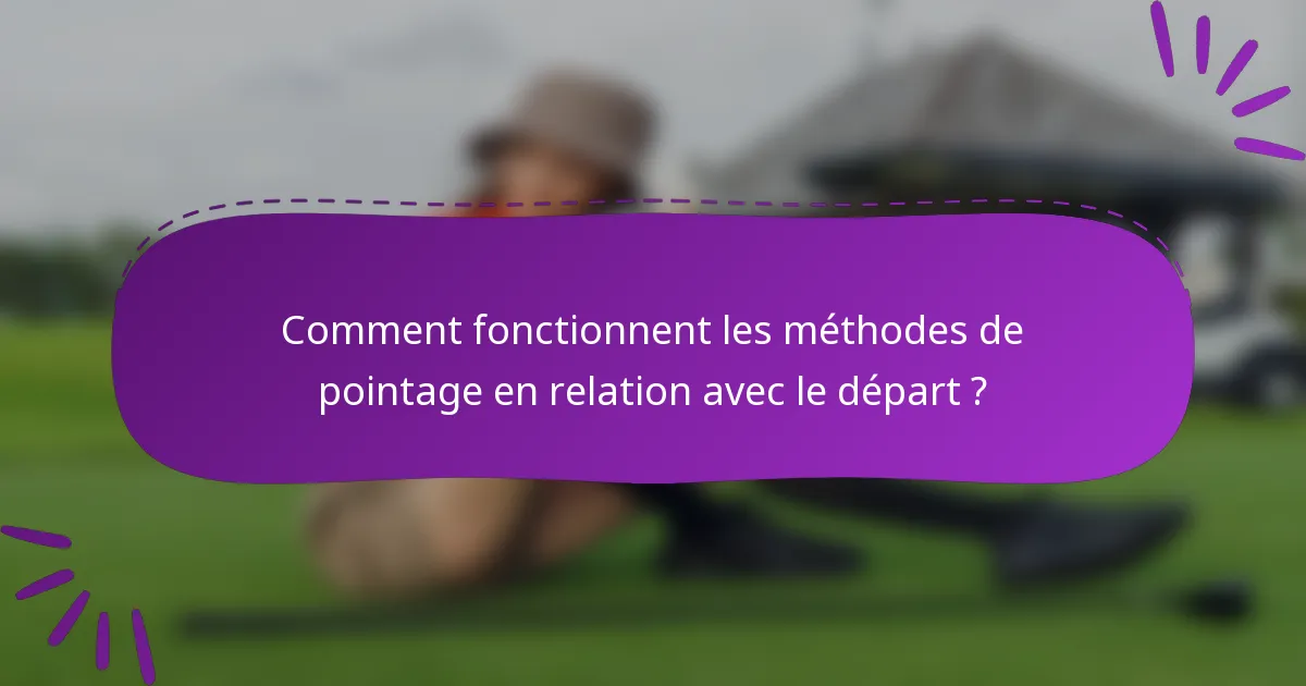 Comment fonctionnent les méthodes de pointage en relation avec le départ ?
