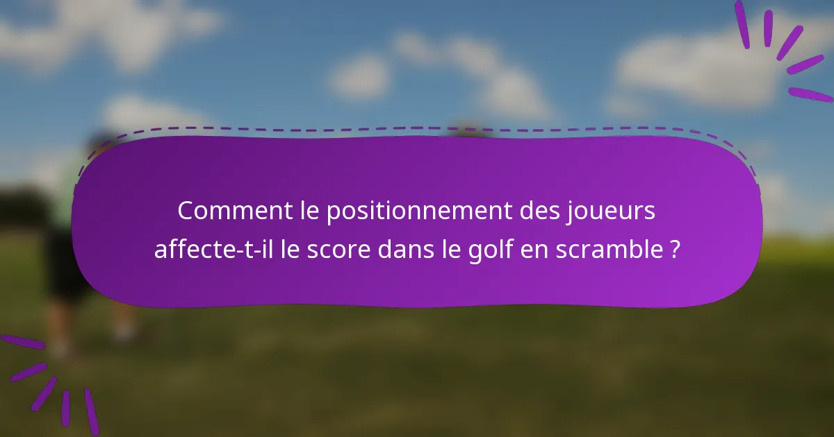 Comment le positionnement des joueurs affecte-t-il le score dans le golf en scramble ?