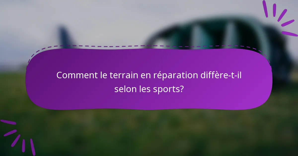 Comment le terrain en réparation diffère-t-il selon les sports?
