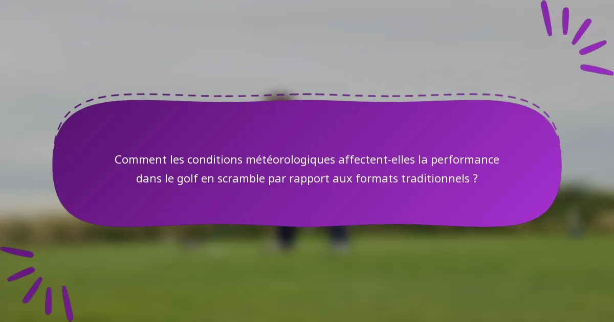 Comment les conditions météorologiques affectent-elles la performance dans le golf en scramble par rapport aux formats traditionnels ?