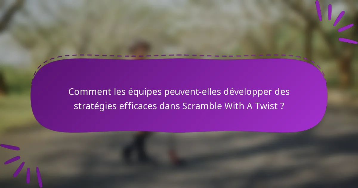 Comment les équipes peuvent-elles développer des stratégies efficaces dans Scramble With A Twist ?