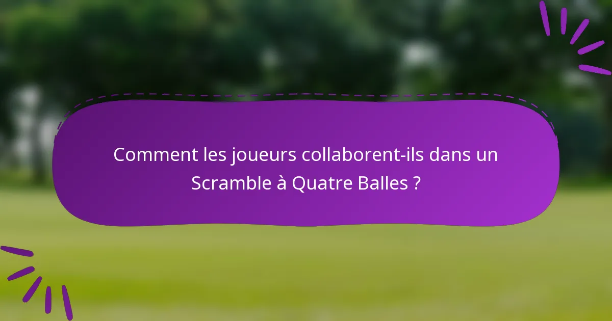 Comment les joueurs collaborent-ils dans un Scramble à Quatre Balles ?