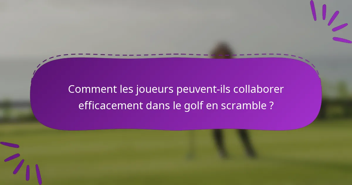 Comment les joueurs peuvent-ils collaborer efficacement dans le golf en scramble ?