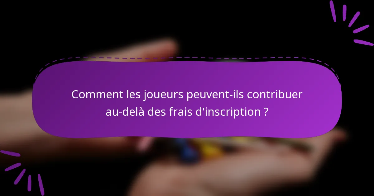 Comment les joueurs peuvent-ils contribuer au-delà des frais d'inscription ?