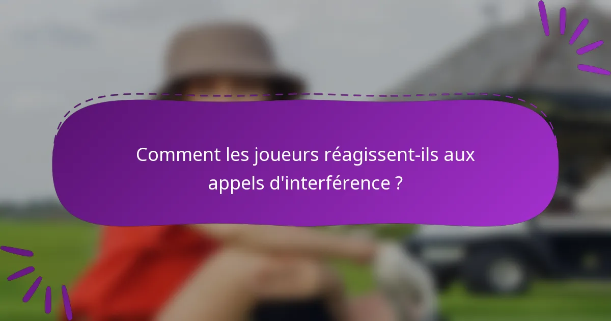 Comment les joueurs réagissent-ils aux appels d'interférence ?