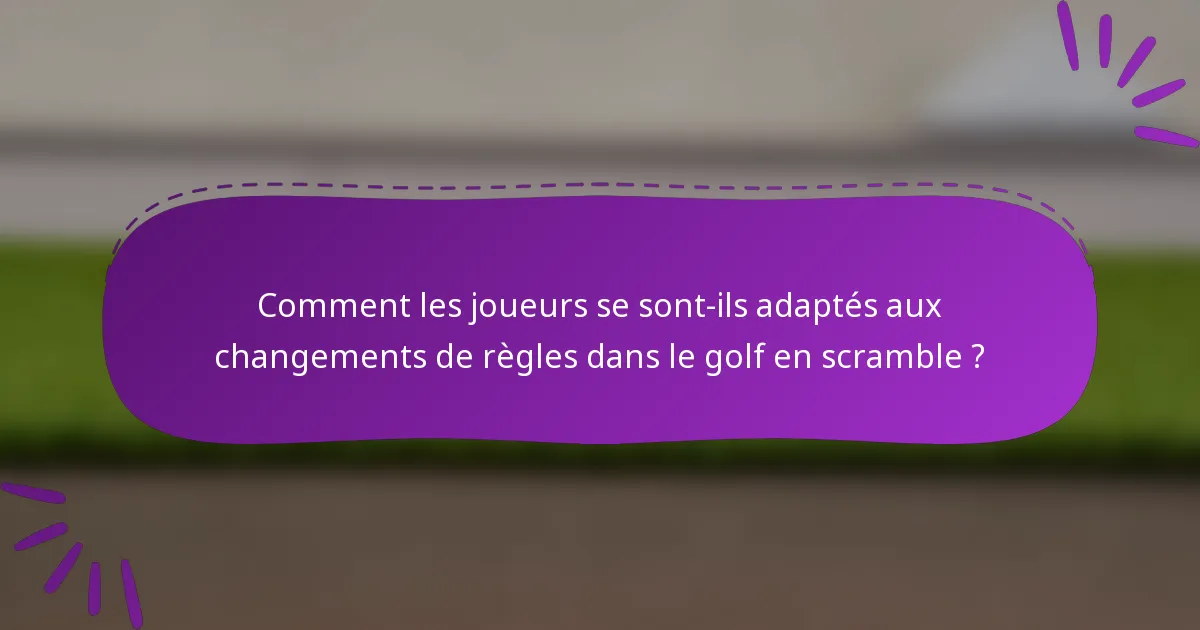 Comment les joueurs se sont-ils adaptés aux changements de règles dans le golf en scramble ?