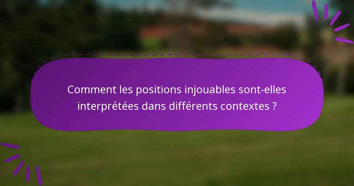 Comment les positions injouables sont-elles interprétées dans différents contextes ?
