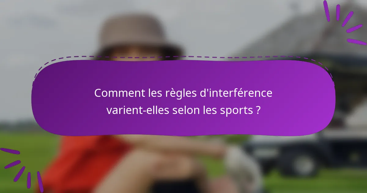 Comment les règles d'interférence varient-elles selon les sports ?