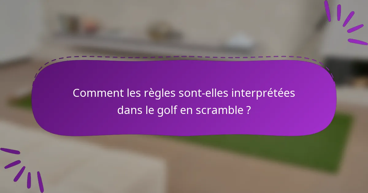 Comment les règles sont-elles interprétées dans le golf en scramble ?