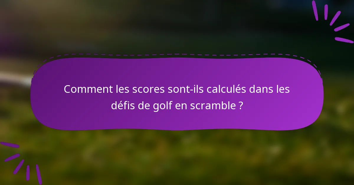 Comment les scores sont-ils calculés dans les défis de golf en scramble ?