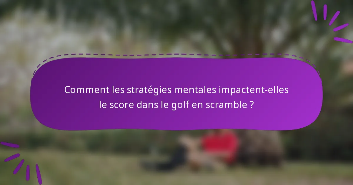 Comment les stratégies mentales impactent-elles le score dans le golf en scramble ?