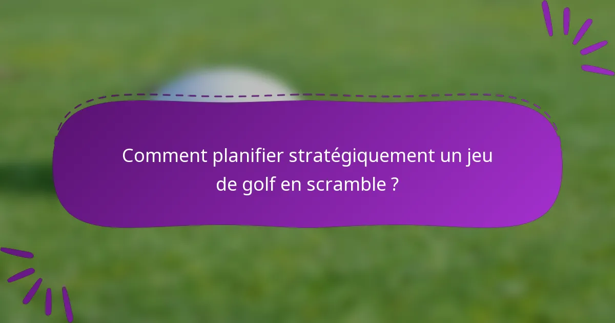 Comment planifier stratégiquement un jeu de golf en scramble ?
