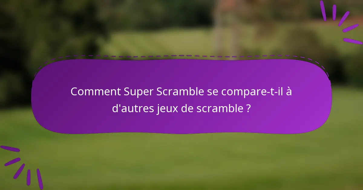 Comment Super Scramble se compare-t-il à d'autres jeux de scramble ?