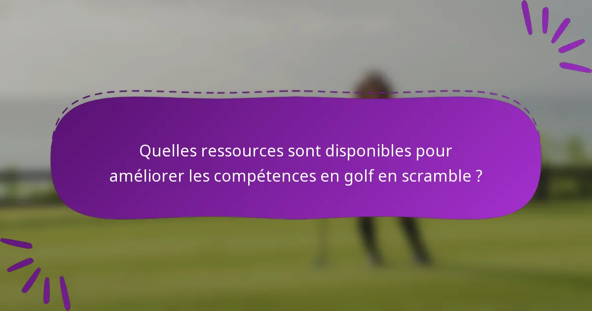 Quelles ressources sont disponibles pour améliorer les compétences en golf en scramble ?