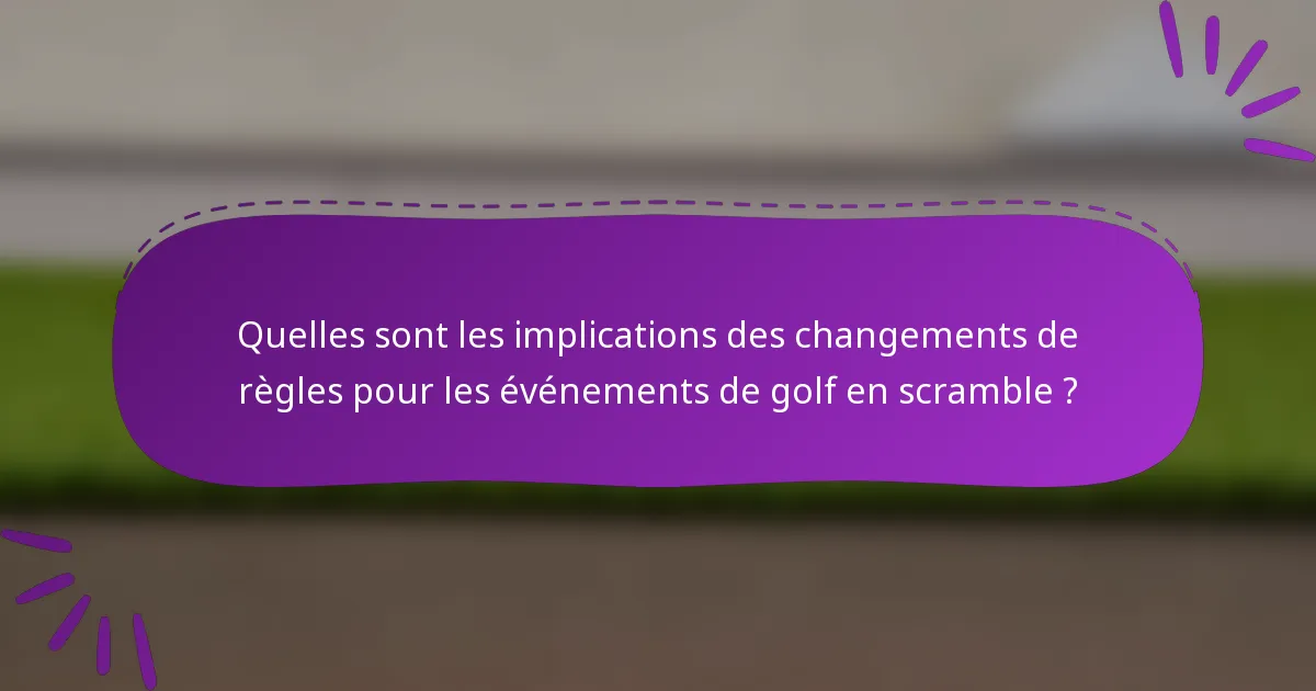 Quelles sont les implications des changements de règles pour les événements de golf en scramble ?