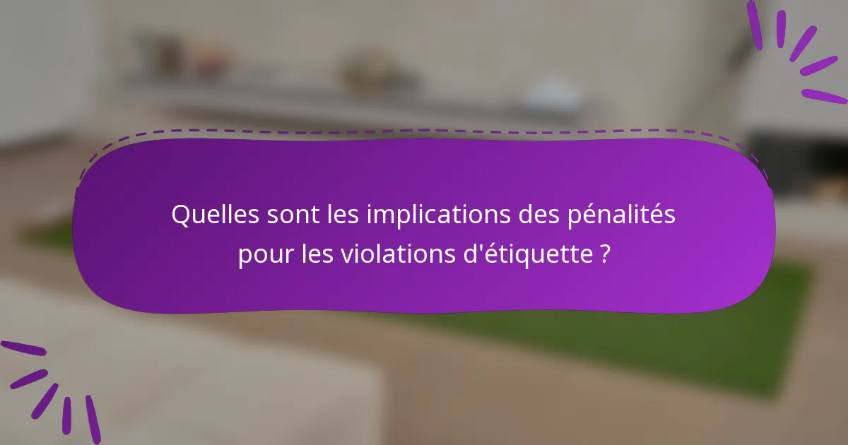 Quelles sont les implications des pénalités pour les violations d'étiquette ?
