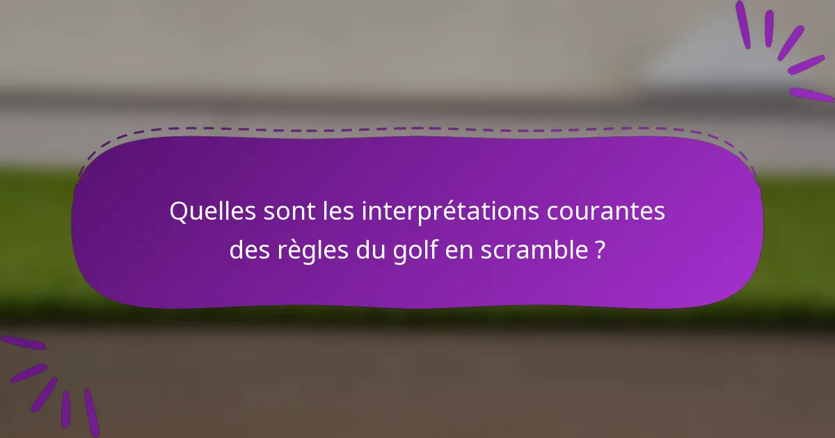 Quelles sont les interprétations courantes des règles du golf en scramble ?