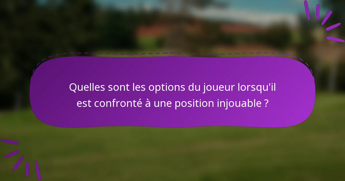 Quelles sont les options du joueur lorsqu'il est confronté à une position injouable ?