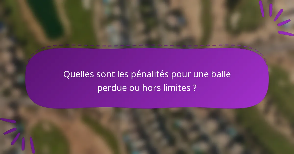 Quelles sont les pénalités pour une balle perdue ou hors limites ?