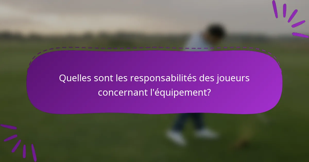 Quelles sont les responsabilités des joueurs concernant l'équipement?