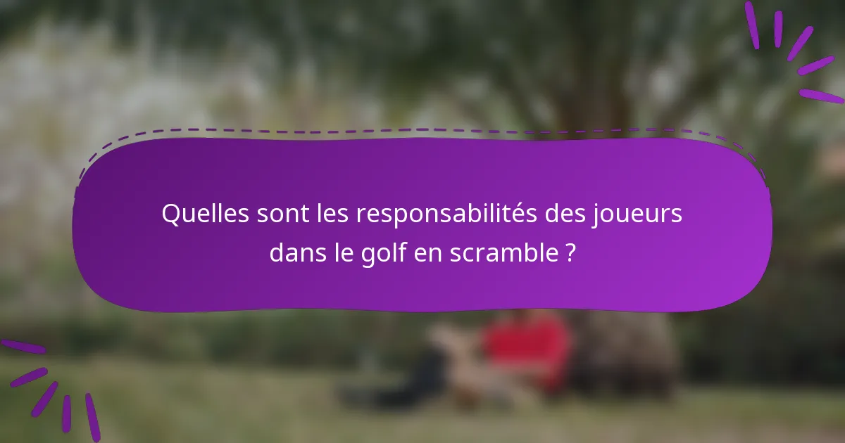 Quelles sont les responsabilités des joueurs dans le golf en scramble ?