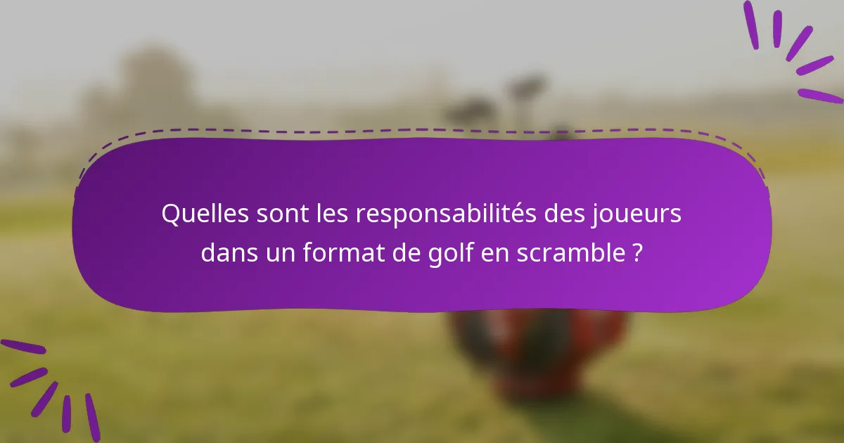 Quelles sont les responsabilités des joueurs dans un format de golf en scramble ?