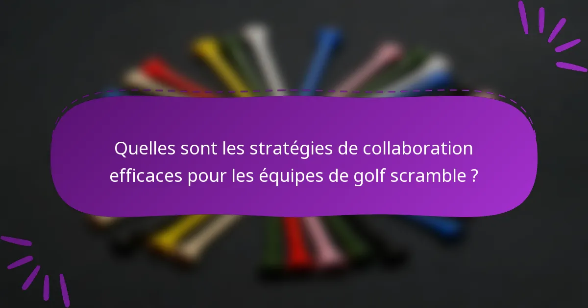 Quelles sont les stratégies de collaboration efficaces pour les équipes de golf scramble ?