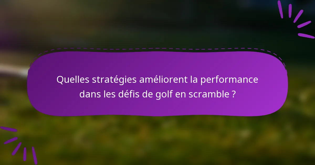 Quelles stratégies améliorent la performance dans les défis de golf en scramble ?