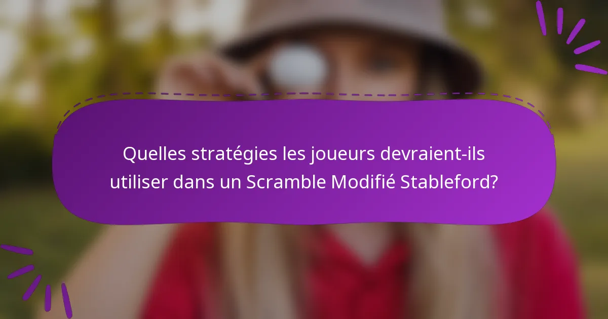 Quelles stratégies les joueurs devraient-ils utiliser dans un Scramble Modifié Stableford?
