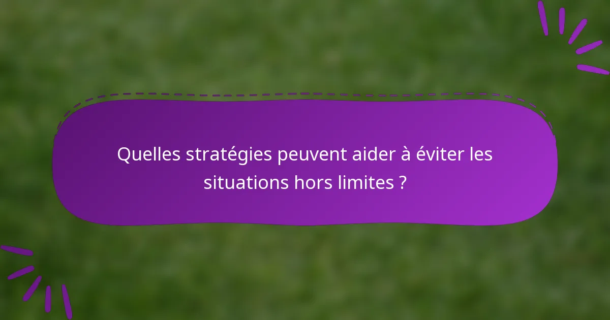 Quelles stratégies peuvent aider à éviter les situations hors limites ?