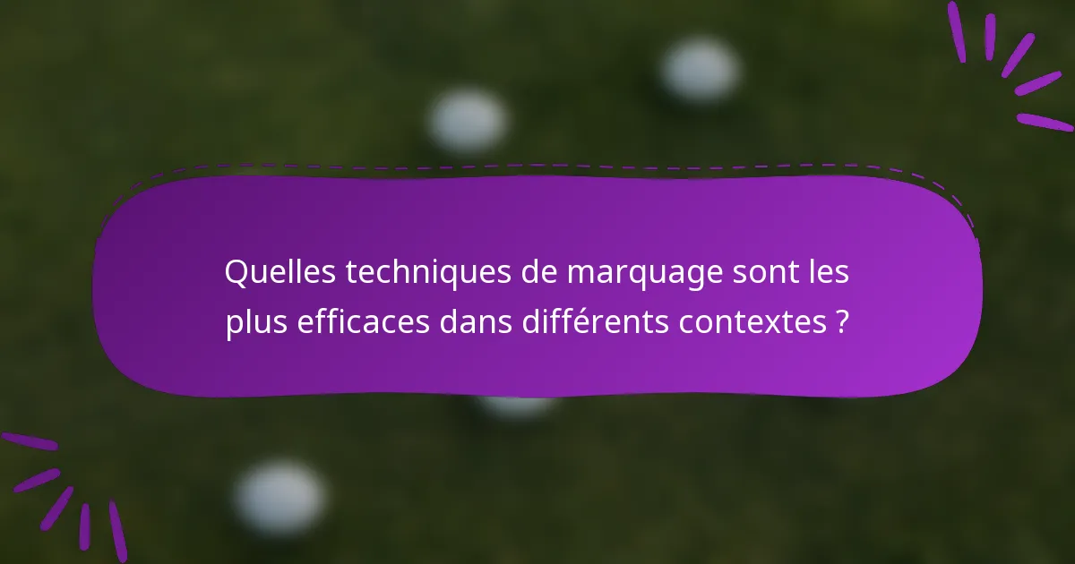 Quelles techniques de marquage sont les plus efficaces dans différents contextes ?