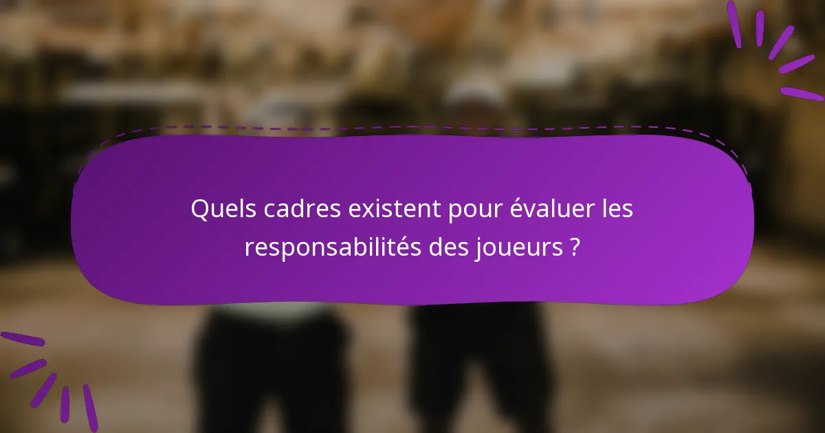 Quels cadres existent pour évaluer les responsabilités des joueurs ?