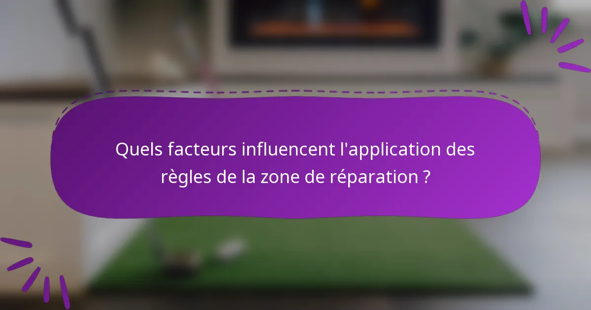 Quels facteurs influencent l'application des règles de la zone de réparation ?