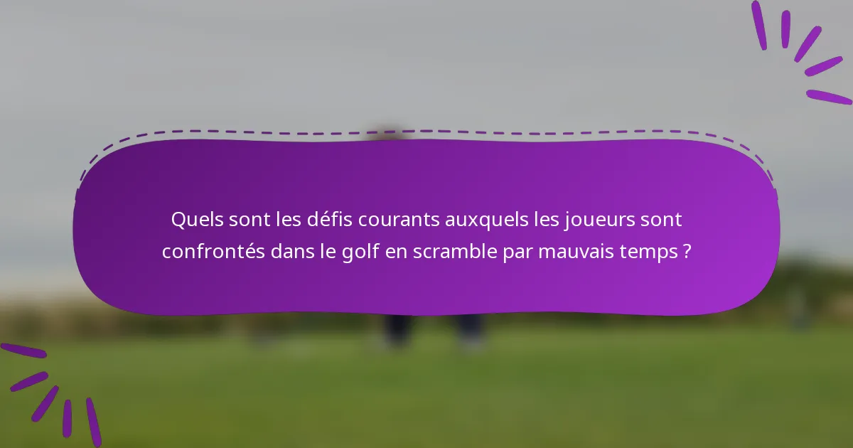 Quels sont les défis courants auxquels les joueurs sont confrontés dans le golf en scramble par mauvais temps ?