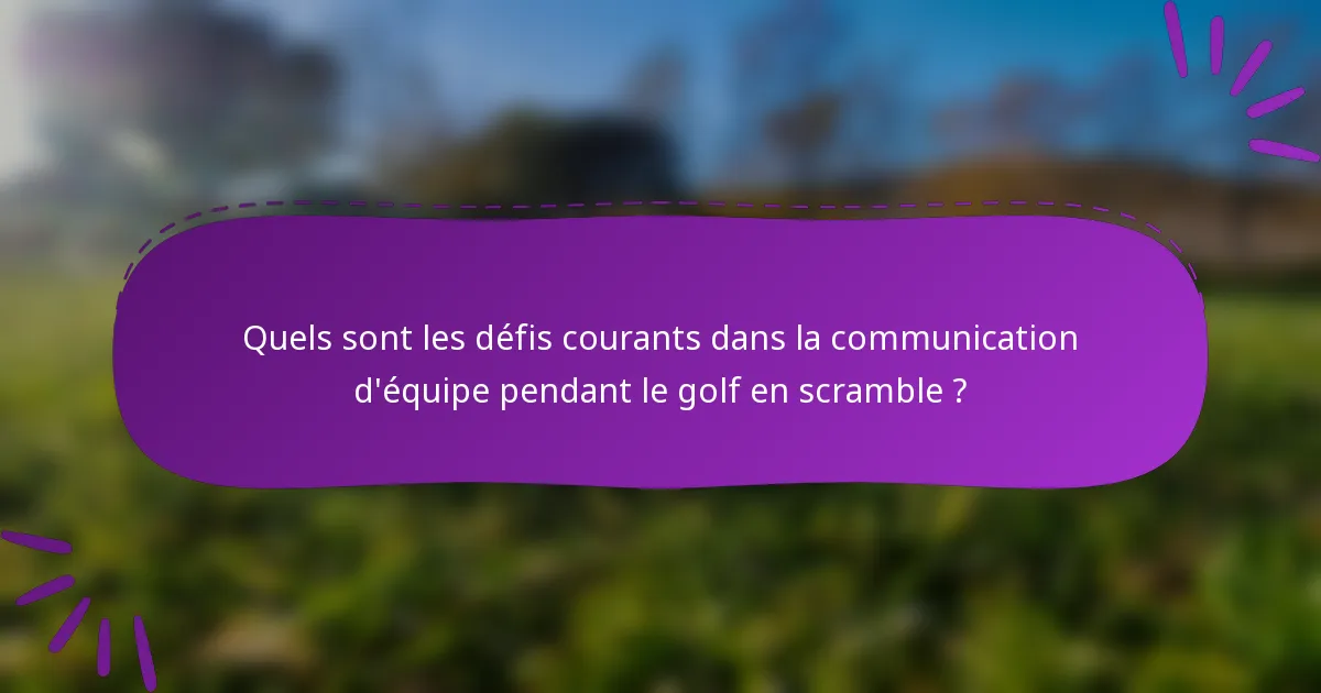 Quels sont les défis courants dans la communication d'équipe pendant le golf en scramble ?