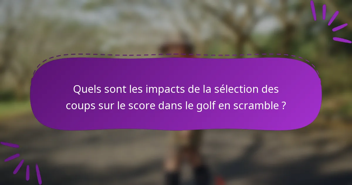 Quels sont les impacts de la sélection des coups sur le score dans le golf en scramble ?