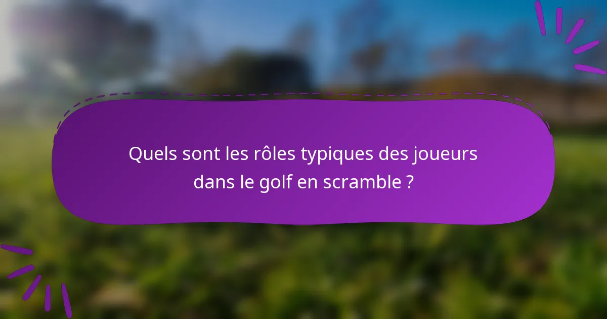 Quels sont les rôles typiques des joueurs dans le golf en scramble ?